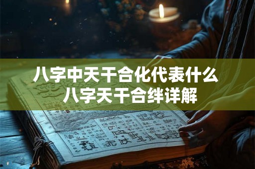 八字中天干合化代表什么  八字天干合绊详解