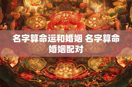 名字算命运和婚姻 名字算命婚姻配对