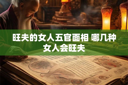 旺夫的女人五官面相 哪几种女人会旺夫