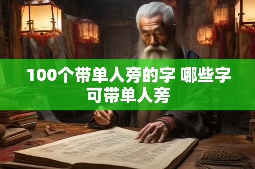 100个带单人旁的字 哪些字可带单人旁