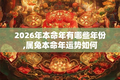 2026年本命年有哪些年份,属兔本命年运势如何