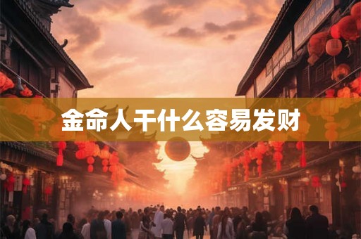 金命人干什么容易发财