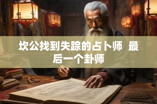 坎公找到失踪的占卜师 最后一个卦师 坎公找到失踪的占卜师 最后一个卦师
