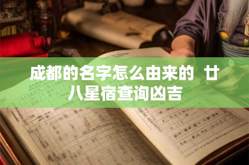 成都的名字怎么由来的  廿八星宿查询凶吉
