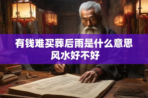有钱难买葬后雨是什么意思 风水好不好