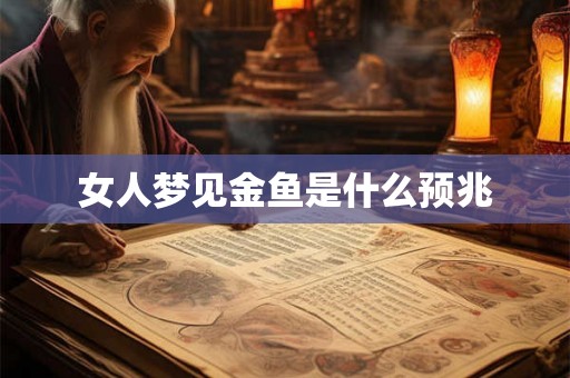 女人梦见金鱼是什么预兆