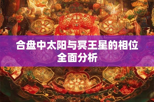 合盘中太阳与冥王星的相位全面分析