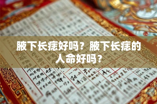 腋下长痣好吗？腋下长痣的人命好吗？