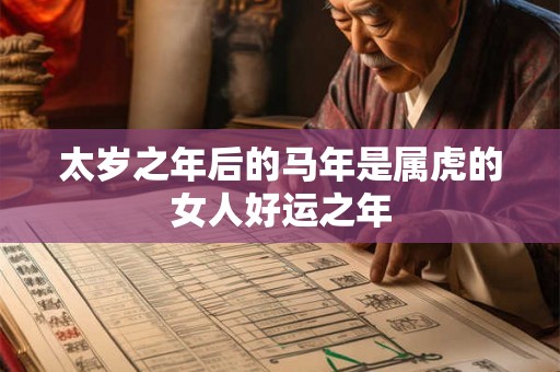 太岁之年后的马年是属虎的女人好运之年 太岁之年后的马年是属虎的女人好运之年