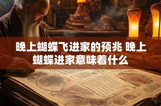 晚上蝴蝶飞进家的预兆 晚上蝴蝶进家意味着什么