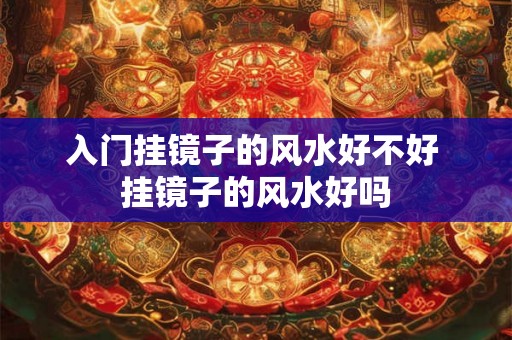 入门挂镜子的风水好不好 挂镜子的风水好吗