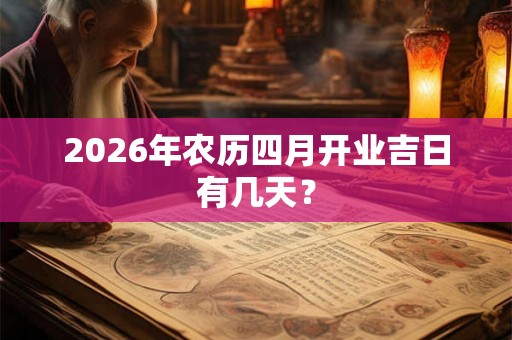 2026年农历四月开业吉日有几天？