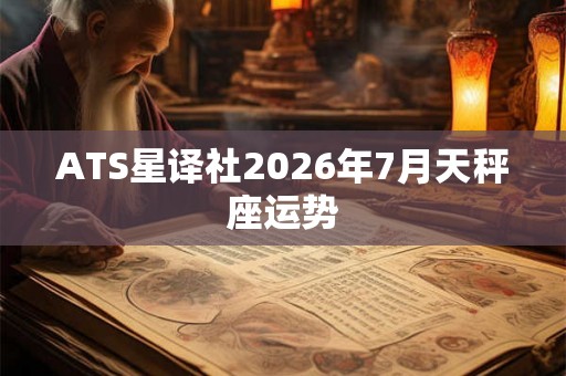 ATS星译社2026年7月天秤座运势 ATS星译社2026年7月天秤座运势