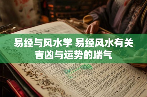 易经与风水学 易经风水有关吉凶与运势的瑞气