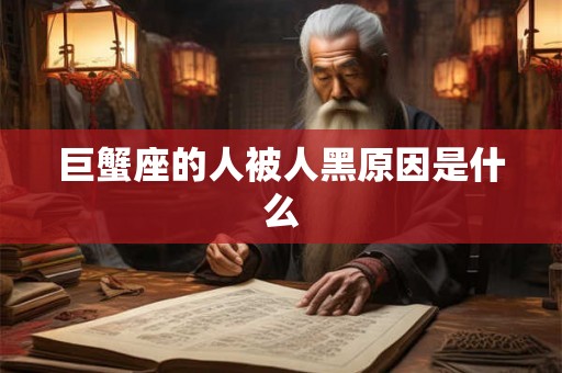 巨蟹座的人被人黑原因是什么 巨蟹座的人被人黑原因是什么