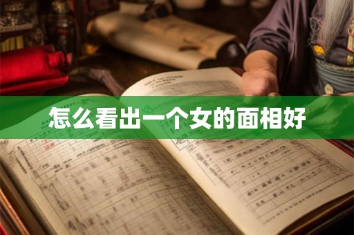 怎么看出一个女的面相好