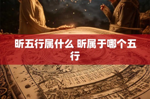 昕五行属什么 昕属于哪个五行 昕五行属什么 昕属于哪个五行