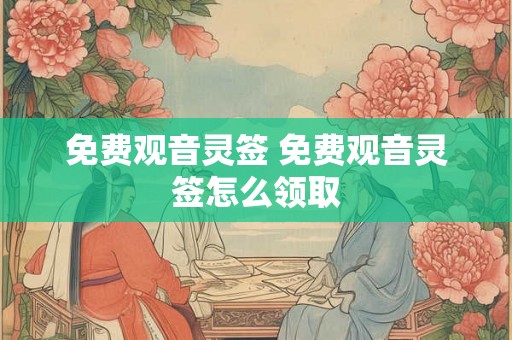 免费观音灵签 免费观音灵签怎么领取