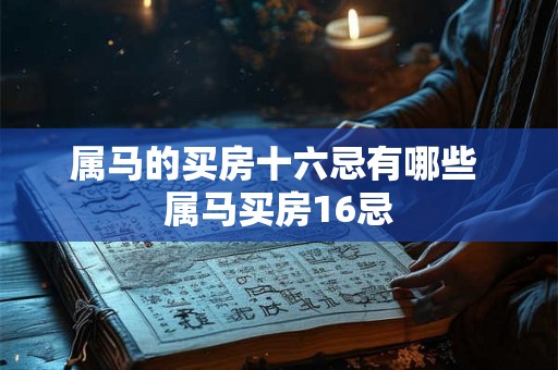 属马的买房十六忌有哪些 属马买房16忌