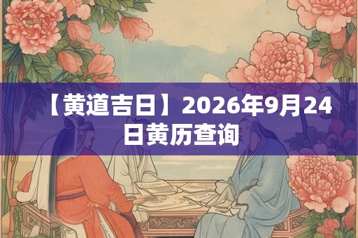【黄道吉日】2026年9月24日黄历查询