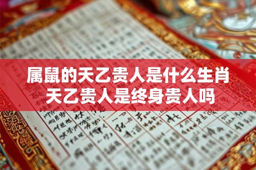 属鼠的天乙贵人是什么生肖 天乙贵人是终身贵人吗
