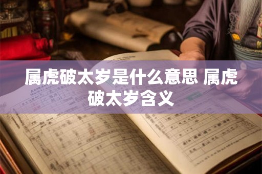 属虎破太岁是什么意思 属虎破太岁含义 属虎破太岁是什么意思 属虎破太岁含义