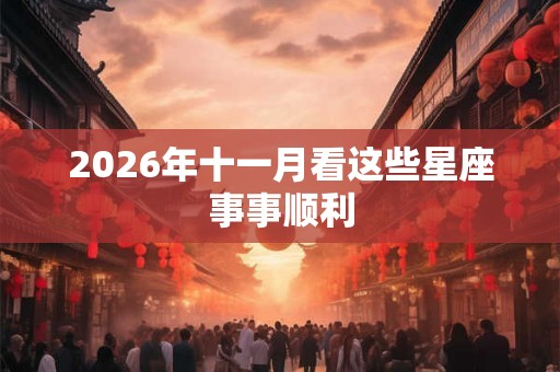 2026年十一月看这些星座事事顺利