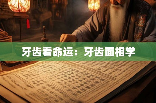牙齿看命运：牙齿面相学
