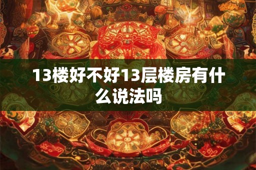 13楼好不好13层楼房有什么说法吗