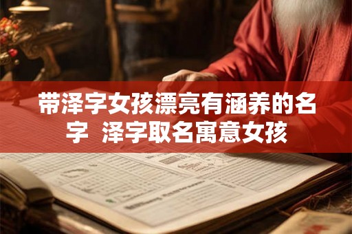 带泽字女孩漂亮有涵养的名字  泽字取名寓意女孩