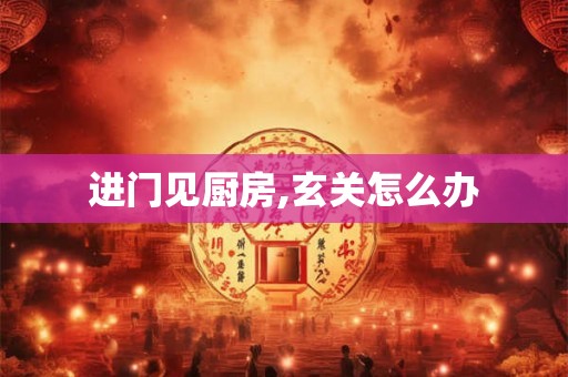 进门见厨房,玄关怎么办