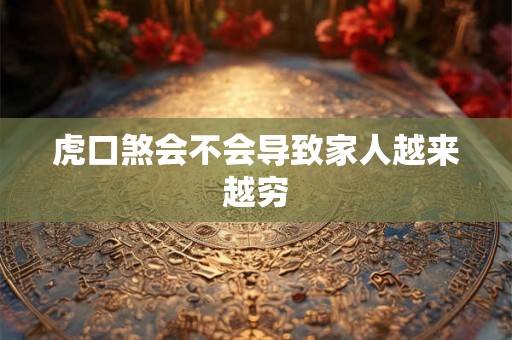 虎口煞会不会导致家人越来越穷