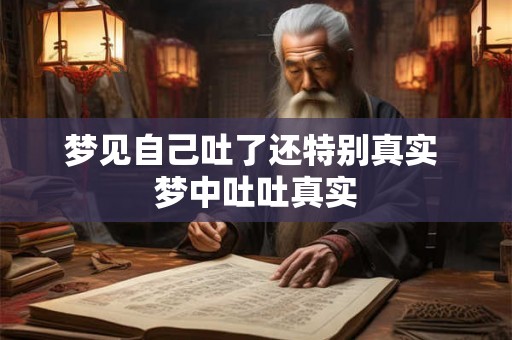 梦见自己吐了还特别真实 梦中吐吐真实