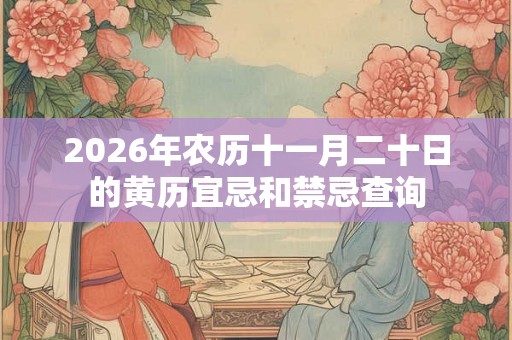 2026年农历十一月二十日的黄历宜忌和禁忌查询