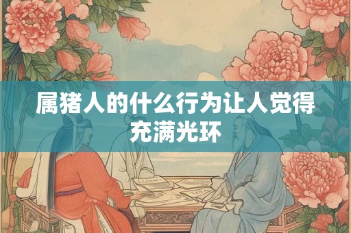 属猪人的什么行为让人觉得充满光环