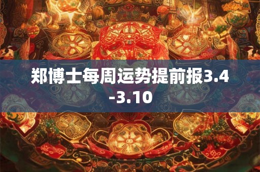 郑博士每周运势提前报3.4-3.10