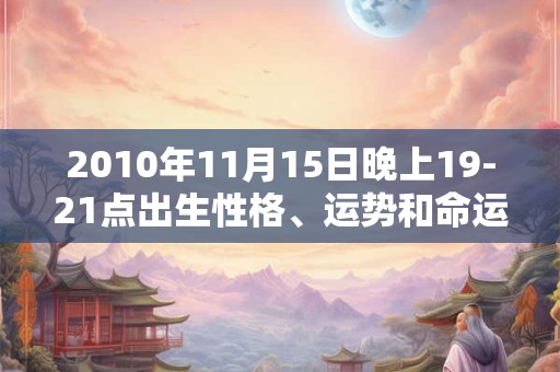 2010年11月15日晚上19-21点出生性格、运势和命运