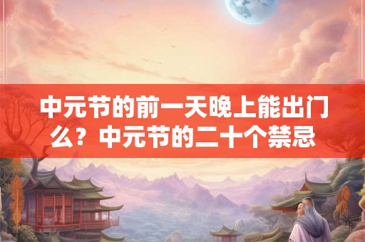 中元节的前一天晚上能出门么？中元节的二十个禁忌