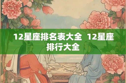 12星座排名表大全  12星座排行大全