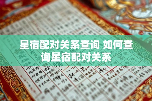 星宿配对关系查询 如何查询星宿配对关系 星宿配对关系查询 如何查询星宿配对关系