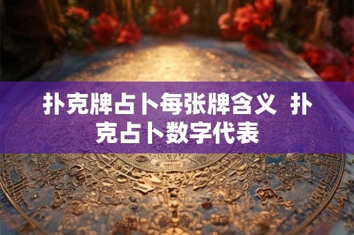扑克牌占卜每张牌含义  扑克占卜数字代表