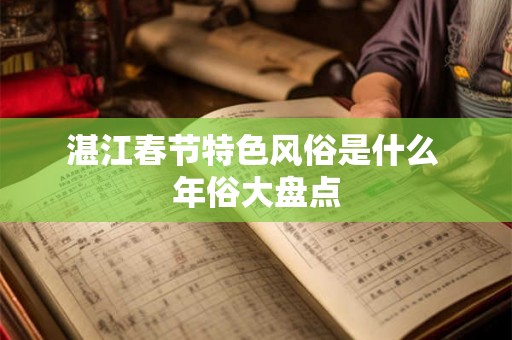 湛江春节特色风俗是什么 年俗大盘点
