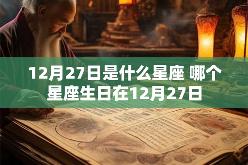 12月27日是什么星座 哪个星座生日在12月27日