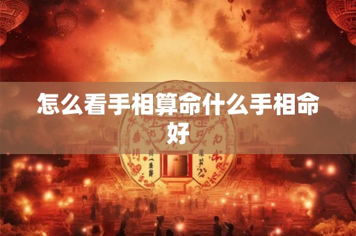 怎么看手相算命什么手相命好