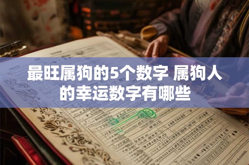 最旺属狗的5个数字 属狗人的幸运数字有哪些