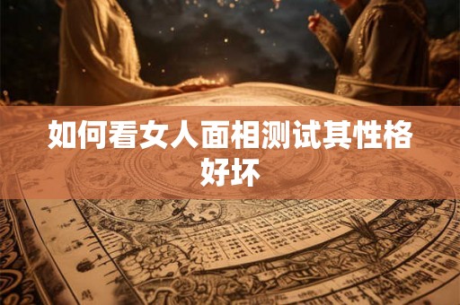 如何看女人面相测试其性格好坏