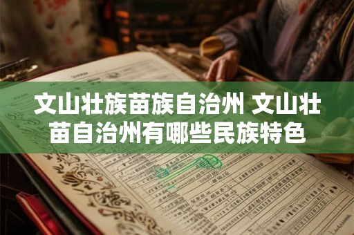 文山壮族苗族自治州 文山壮苗自治州有哪些民族特色