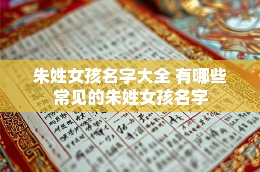 朱姓女孩名字大全 有哪些常见的朱姓女孩名字