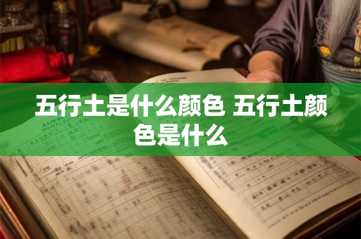 五行土是什么颜色 五行土颜色是什么