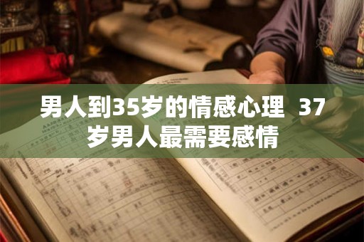 男人到35岁的情感心理  37岁男人最需要感情